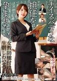 ナイスバディな担任を孕ませたい。女教師種付け生刺しわいせつ。3名の先生。